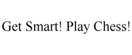 GET SMART! PLAY CHESS! trademark