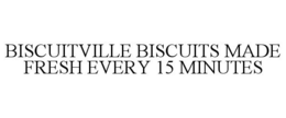 BISCUITVILLE BISCUITS MADE FRESH EVERY 15 MINUTES trademark