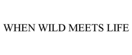 WHEN WILD MEETS LIFE trademark