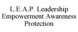 L.E.A.P. LEADERSHIP EMPOWERMENT AWARENESS PROTECTION trademark