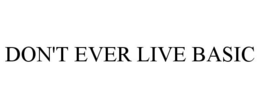DON'T EVER LIVE BASIC trademark