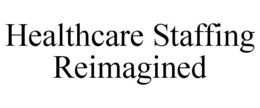 HEALTHCARE STAFFING REIMAGINED trademark