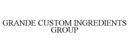 GRANDE CUSTOM INGREDIENTS GROUP trademark