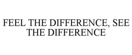 FEEL THE DIFFERENCE, SEE THE DIFFERENCE trademark