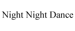 NIGHT NIGHT DANCE trademark