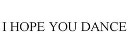 I HOPE YOU DANCE trademark