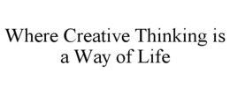 WHERE CREATIVE THINKING IS A WAY OF LIFE trademark