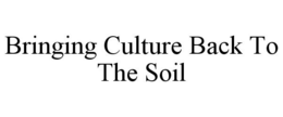 BRINGING CULTURE BACK TO THE SOIL trademark