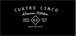 CUATRO CINCO MEXICAN KITCHEN MADE FRESH45 ESTB 2007 AUTHENTICO trademark