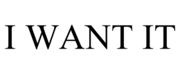 I WANT IT trademark