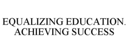 EQUALIZING EDUCATION. ACHIEVING SUCCESS trademark