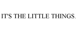 IT'S THE LITTLE THINGS. trademark