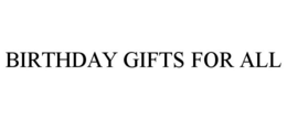 BIRTHDAY GIFTS FOR ALL trademark
