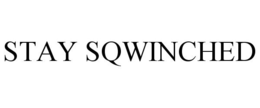 STAY SQWINCHED trademark