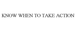KNOW WHEN TO TAKE ACTION trademark