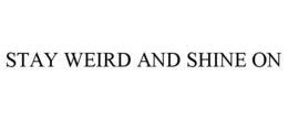 STAY WEIRD AND SHINE ON trademark