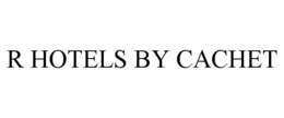 R HOTELS BY CACHET trademark
