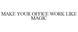 MAKE YOUR OFFICE WORK LIKE MAGIC trademark
