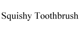 SQUISHY TOOTHBRUSH trademark