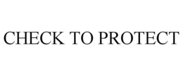 CHECK TO PROTECT trademark
