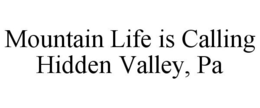 MOUNTAIN LIFE IS CALLING HIDDEN VALLEY,PA trademark