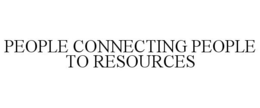 PEOPLE CONNECTING PEOPLE TO RESOURCES trademark