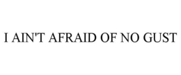I AIN'T AFRAID OF NO GUST trademark