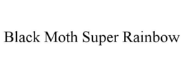 BLACK MOTH SUPER RAINBOW trademark