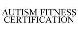 AUTISM FITNESS CERTIFICATION trademark