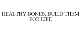 HEALTHY BONES, BUILD THEM FOR LIFE trademark