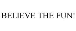 BELIEVE THE FUN! trademark