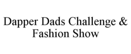 DAPPER DADS CHALLENGE & FASHION SHOW trademark