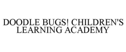 DOODLE BUGS! CHILDREN'S LEARNING ACADEMY trademark