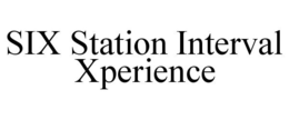 SIX STATION INTERVAL XPERIENCE trademark