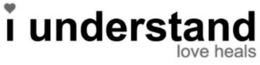 I UNDERSTAND LOVE HEALS trademark
