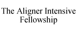 THE ALIGNER INTENSIVE FELLOWSHIP trademark