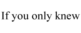 IF YOU ONLY KNEW trademark