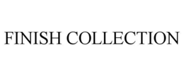 FINISH COLLECTION trademark
