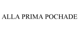 ALLA PRIMA POCHADE trademark