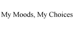 MY MOODS, MY CHOICES trademark