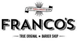 EST BY FRANCO CIPRIOTTI IN 1924 FRANCO'S TRUE ORIGINAL BARBER SHOP trademark