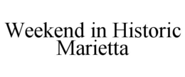 WEEKEND IN HISTORIC MARIETTA trademark