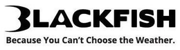 BLACKFISH BECAUSE YOU CAN'T CHOOSE THE WEATHER trademark