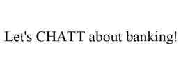 LET'S CHATT ABOUT BANKING! trademark