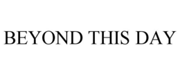BEYOND THIS DAY trademark