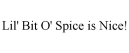 LIL' BIT O' SPICE IS NICE! trademark