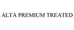 ALTA PREMIUM TREATED trademark