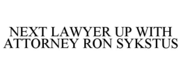 NEXT LAWYER UP WITH ATTORNEY RON SYKSTUS trademark
