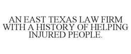 AN EAST TEXAS LAW FIRM WITH A HISTORY OF HELPING INJURED PEOPLE. trademark