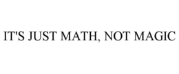 IT'S JUST MATH, NOT MAGIC trademark